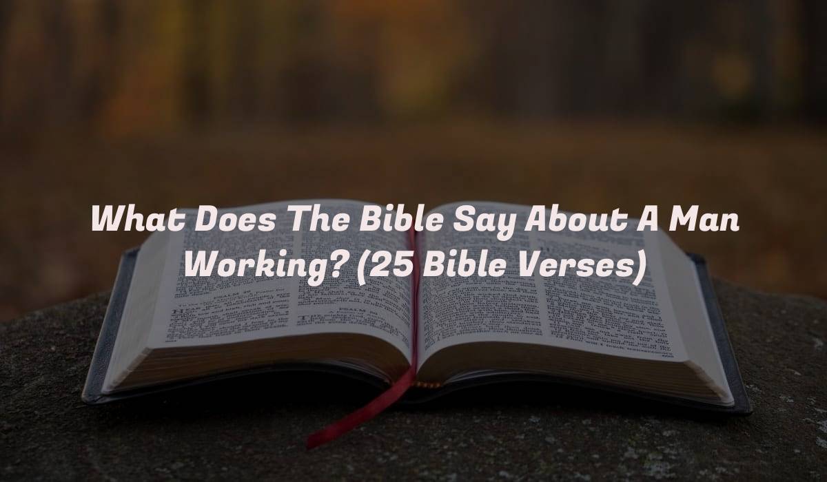 What Does The Bible Say About A Man Working? (25 Bible Verses)