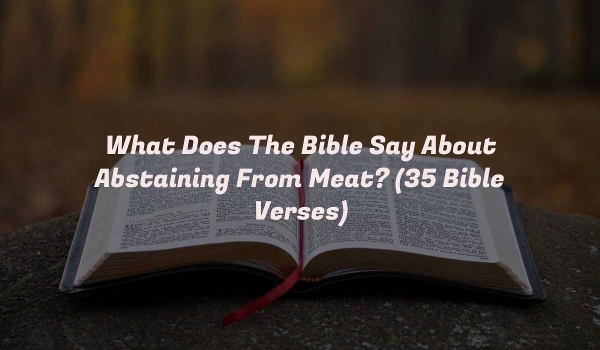 What Does The Bible Say About Abstaining From Meat? (35 Bible Verses)