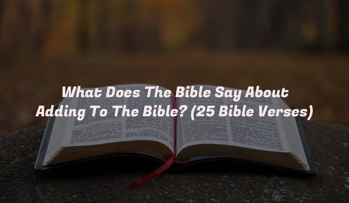 What Does The Bible Say About Adding To The Bible? (25 Bible Verses)