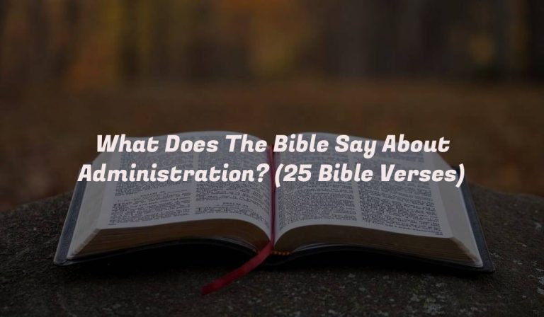 What Does The Bible Say About Administration? (25 Bible Verses)
