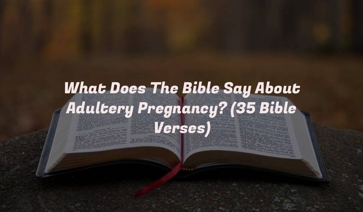 What Does The Bible Say About Adultery Pregnancy? (35 Bible Verses)