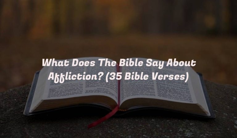 What Does The Bible Say About Affliction? (35 Bible Verses)
