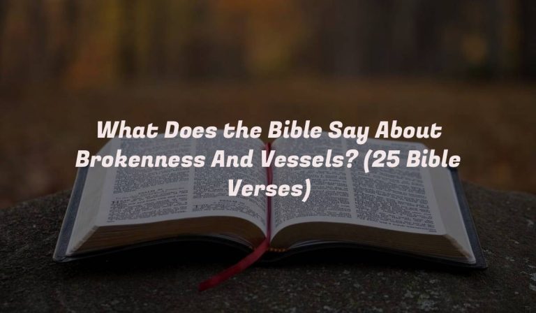 What Does the Bible Say About Brokenness And Vessels? (25 Bible Verses)