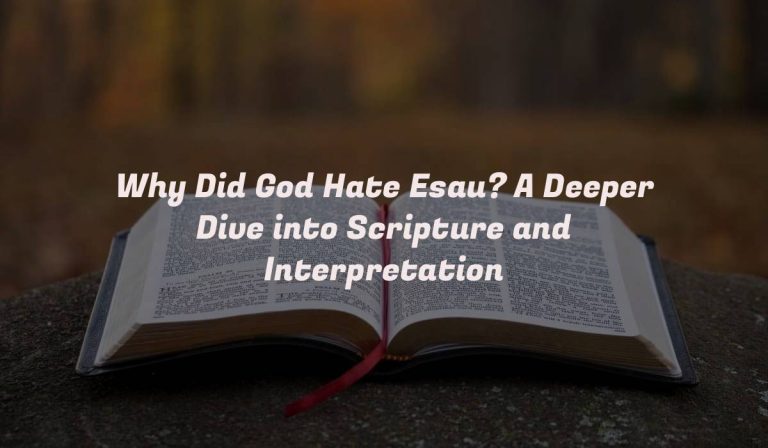 Why Did God Hate Esau? A Deeper Dive into Scripture and Interpretation